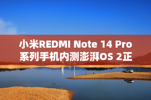小米REDMI Note 14 Pro系列手机内测澎湃OS 2正式版