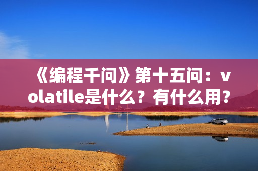 《编程千问》第十五问：volatile是什么？有什么用？