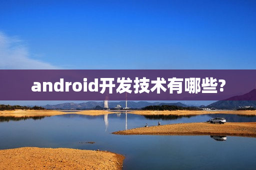 android开发技术有哪些?