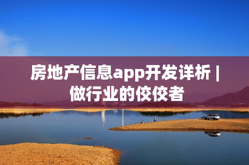 房地产信息app开发详析 | 做行业的佼佼者