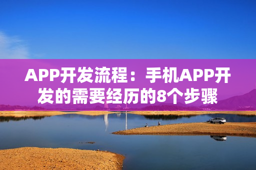 APP开发流程：手机APP开发的需要经历的8个步骤