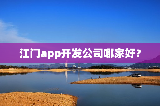 江门app开发公司哪家好？