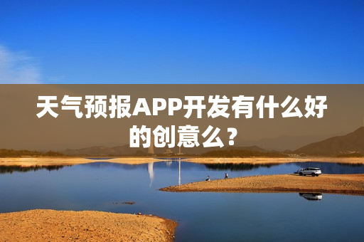天气预报APP开发有什么好的创意么？