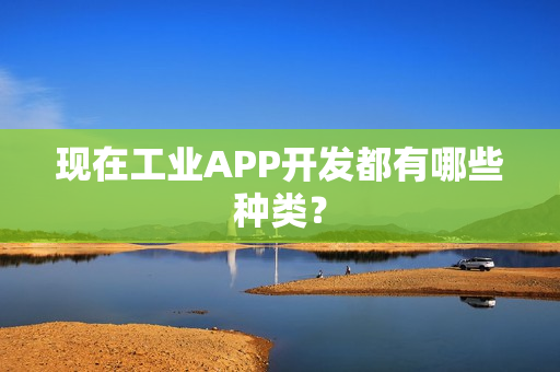 现在工业APP开发都有哪些种类？