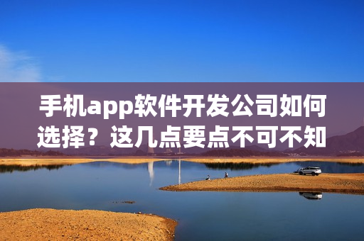 手机app软件开发公司如何选择？这几点要点不可不知