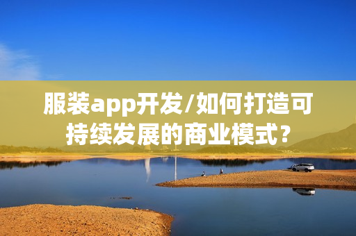 服装app开发/如何打造可持续发展的商业模式？