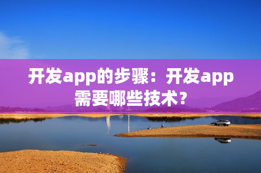 开发app的步骤：开发app需要哪些技术？
