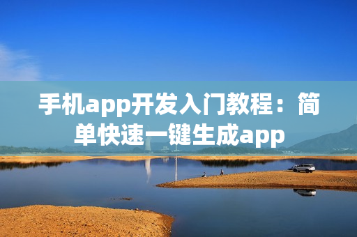 手机app开发入门教程:简单快速一键生成app 手机app开发入门教程:简单快速一键生成app