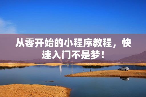 从零开始的小程序教程，快速入门不是梦！