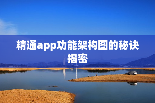 精通app功能架构图的秘诀揭密 精通app功能架构图的秘诀揭密