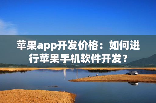 苹果app开发价格：如何进行苹果手机软件开发？