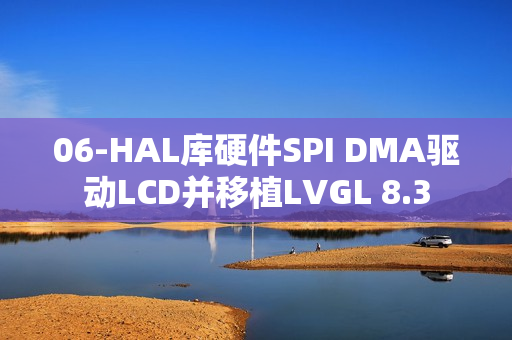 06-HAL库硬件SPI DMA驱动LCD并移植LVGL 8.3