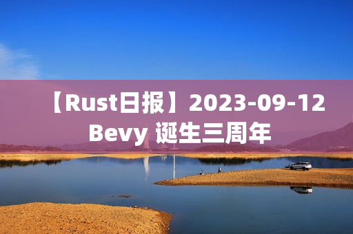 【Rust日报】2023-09-12 Bevy 诞生三周年
