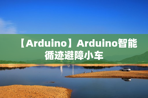 【Arduino】Arduino智能循迹避障小车 【Arduino】Arduino智能循迹避障小车
