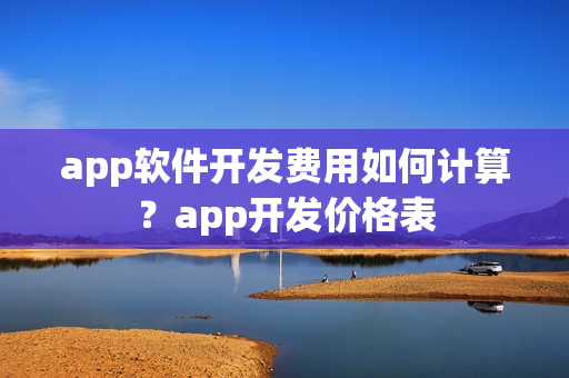 app软件开发费用如何计算?app开发价格表 app软件开发费用如何计算?app开发价格表