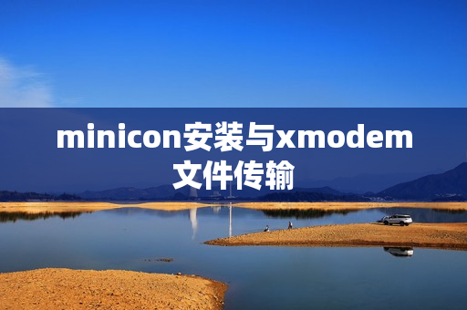 minicon安装与xmodem文件传输 minicon安装与xmodem文件传输