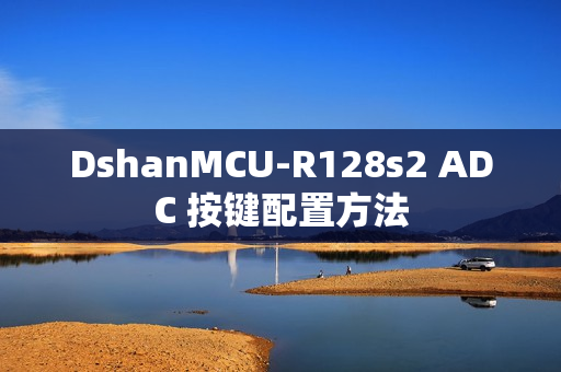 DshanMCU-R128s2 ADC 按键配置方法