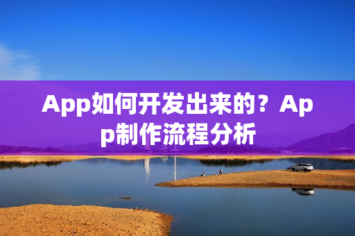 App如何开发出来的？App制作流程分析
