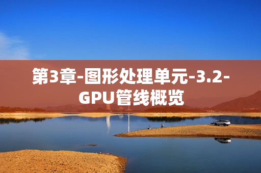 第3章-图形处理单元-3.2-GPU管线概览