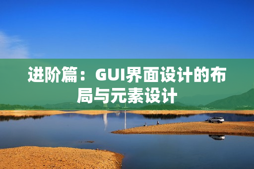 进阶篇：GUI界面设计的布局与元素设计