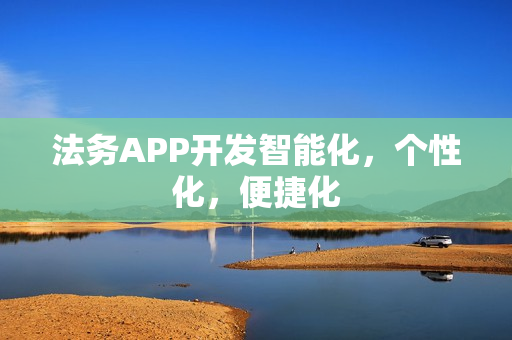 法务APP开发智能化,个性化,便捷化 法务APP开发智能化,个性化,便捷化