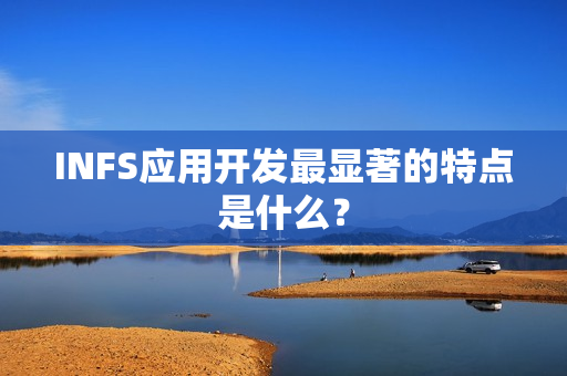 INFS应用开发最显著的特点是什么? INFS应用开发最显著的特点是什么?