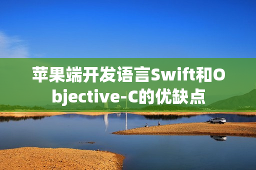 苹果端开发语言Swift和Objective-C的优缺点