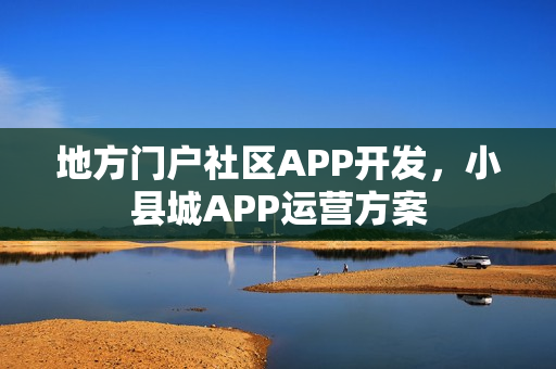 地方门户社区APP开发，小县城APP运营方案