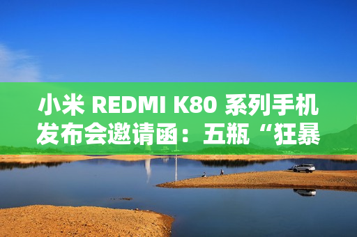 小米 REDMI K80 系列手机发布会邀请函：五瓶“狂暴辣”油辣椒
