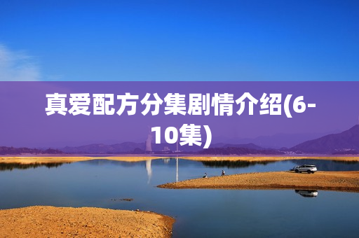 真爱配方分集剧情介绍(6-10集) 真爱配方分集剧情介绍(6-10集)