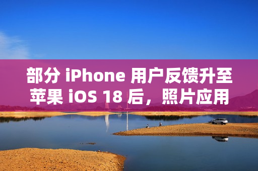 部分 iPhone 用户反馈升至苹果 iOS 18 后，照片应用无法保存编辑后图片