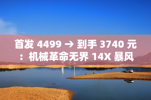 首发 4499 → 到手 3740 元：机械革命无界 14X 暴风雪笔记本补贴购（R7-8845HS + 32G + 1T）
