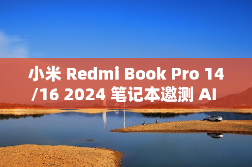 小米 Redmi Book Pro 14/16 2024 笔记本邀测 AI 创作、搜图