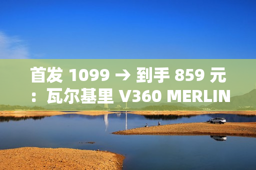首发 1099 → 到手 859 元：瓦尔基里 V360 MERLIN 一体式水冷散热器 6 期免息