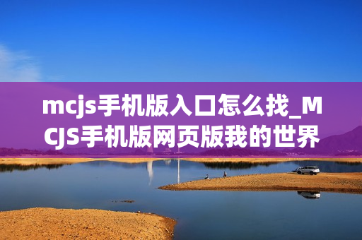 mcjs手机版入口怎么找_MCJS手机版网页版我的世界触屏秒玩入口