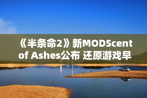 《半条命2》新MODScent of Ashes公布 还原游戏早期风格