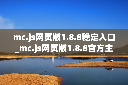 mc.js网页版1.8.8稳定入口_mc.js网页版1.8.8官方主页访问指引