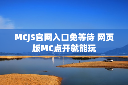 MCJS官网入口免等待 网页版MC点开就能玩 MCJS官网入口免等待 网页版MC点开就能玩