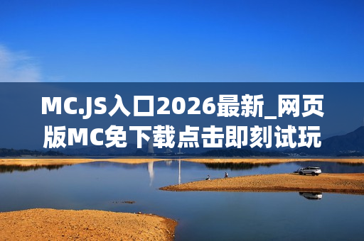 MC.JS入口2026最新_网页版MC免下载点击即刻试玩 MC.JS入口2026最新_网页版MC免下载点击即刻试玩
