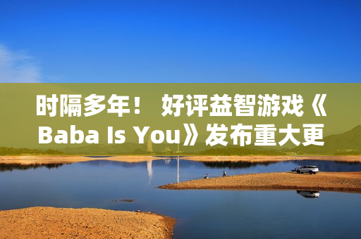 时隔多年! 好评益智游戏《Baba Is You》发布重大更新 时隔多年! 好评益智游戏《Baba Is You》发布重大更新