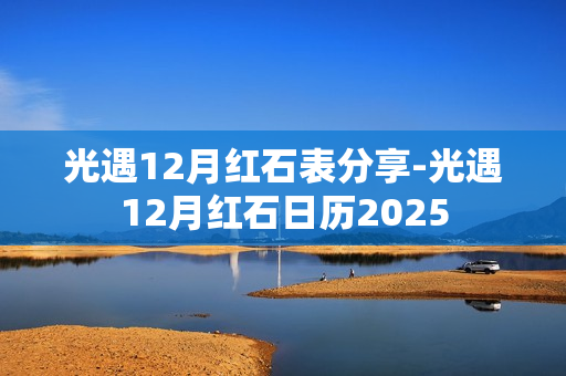 光遇12月红石表分享-光遇12月红石日历2025