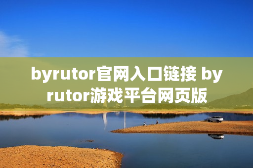 byrutor官网入口链接 byrutor游戏平台网页版