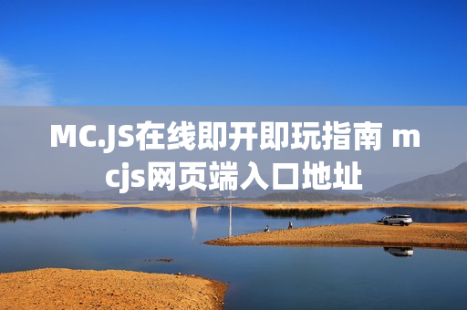 MC.JS在线即开即玩指南 mcjs网页端入口地址