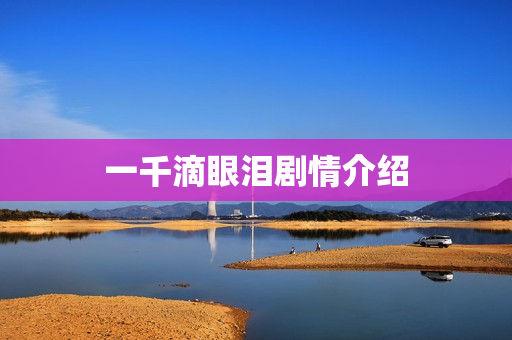 一千滴眼泪剧情介绍 一千滴眼泪剧情介绍