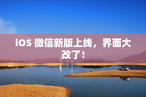 iOS 微信新版上线，界面大改了！