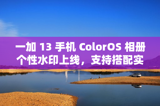一加 13 手机 ColorOS 相册个性水印上线，支持搭配实况照片使用