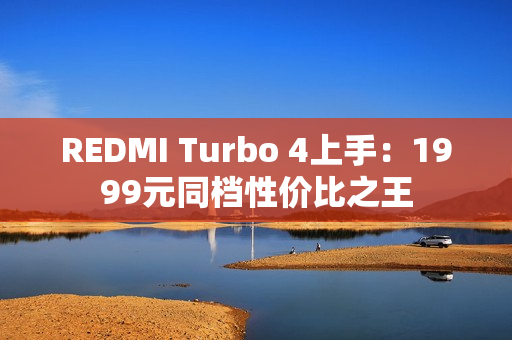 REDMI Turbo 4上手：1999元同档性价比之王