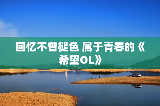 回忆不曾褪色 属于青春的《希望OL》