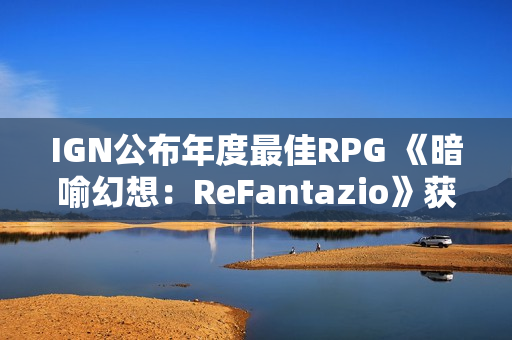 IGN公布年度最佳RPG 《暗喻幻想：ReFantazio》获胜