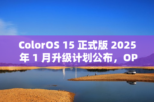 ColorOS 15 正式版 2025 年 1 月升级计划公布,OPPO 一加共 13 款机型在列 ColorOS 15 正式版 2025 年 1 月升级计划公布,OPPO 一加共 13 款机型在列